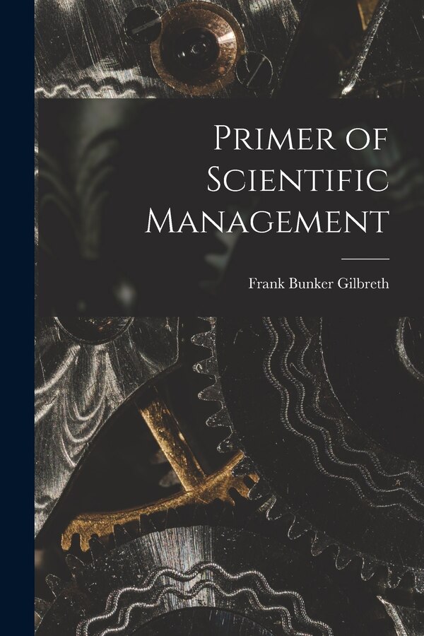 Primer of Scientific Management by Frank Bunker 1868-1924 Gilbreth, Paperback | Indigo Chapters