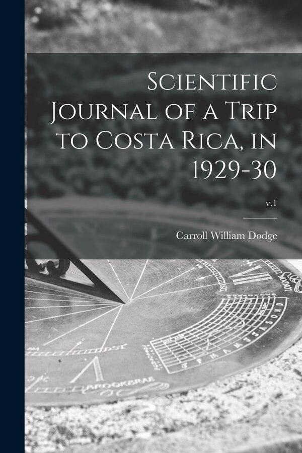 Scientific Journal of a Trip to Costa Rica in 1929-30; v.1 by Carroll William 1895-1988 Dodge, Paperback | Indigo Chapters