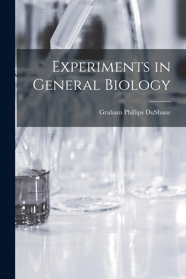 Experiments in General Biology by Graham Phillips 1910- Dushane, Paperback | Indigo Chapters