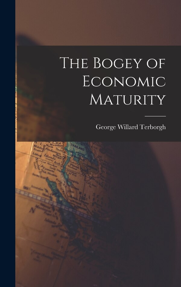 The Bogey of Economic Maturity by George Willard 1897- Terborgh, Hardcover | Indigo Chapters