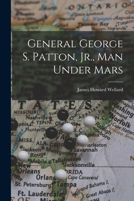General George S. Patton Jr. Man Under Mars by James Howard 1909- Wellard, Paperback | Indigo Chapters
