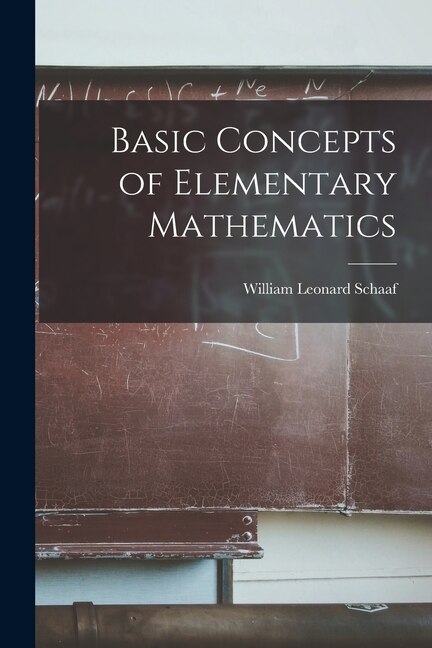 Basic Concepts of Elementary Mathematics by William Leonard 1898- Schaaf