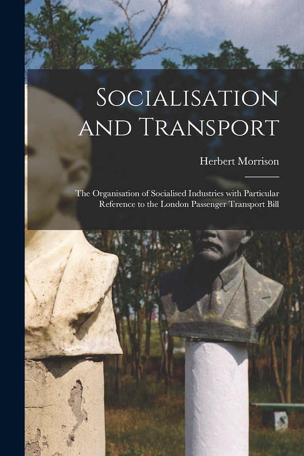 Socialisation and Transport by Herbert 1888-1965 Morrison, Paperback | Indigo Chapters