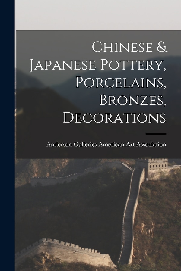 Chinese & Japanese Pottery Porcelains Bronzes Decorations by Anderson Ga American Art Association, Paperback | Indigo Chapters