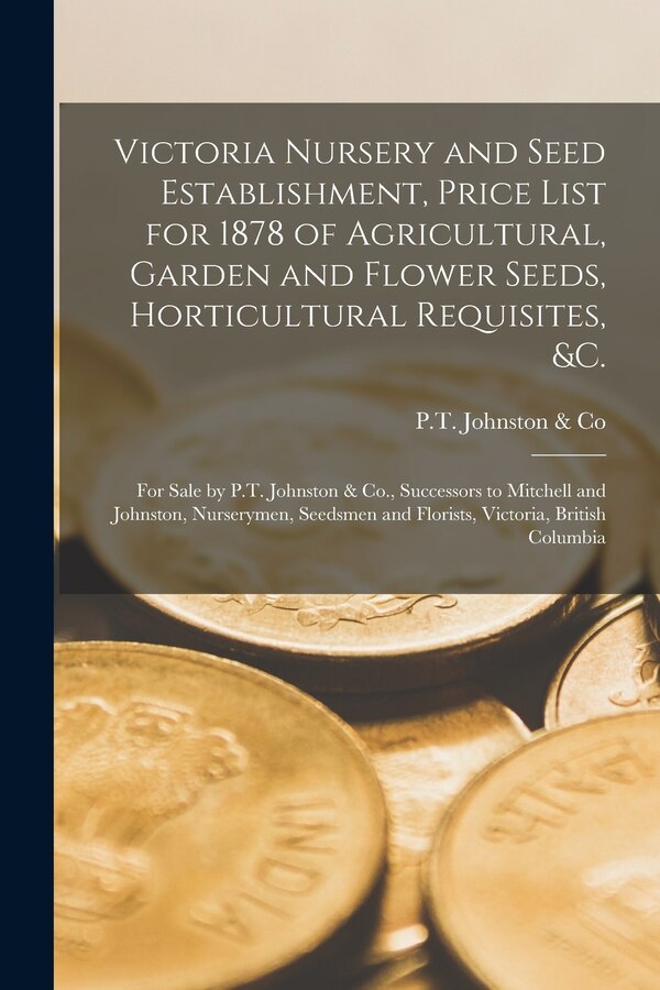 Victoria Nursery and Seed Establishment Price List for 1878 of Agricultural Garden and Flower Seeds Horticultural Requisites &c by P T Johnston & Co