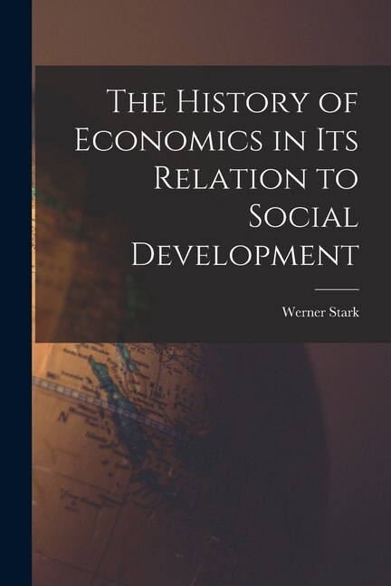 The History of Economics in Its Relation to Social Development by Werner 1909- Stark, Paperback | Indigo Chapters