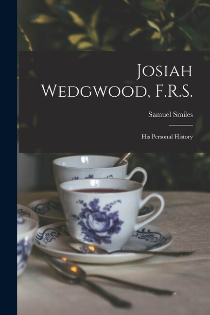 Josiah Wedgwood F.R. S by Samuel 1812-1904 Smiles, Paperback | Indigo Chapters