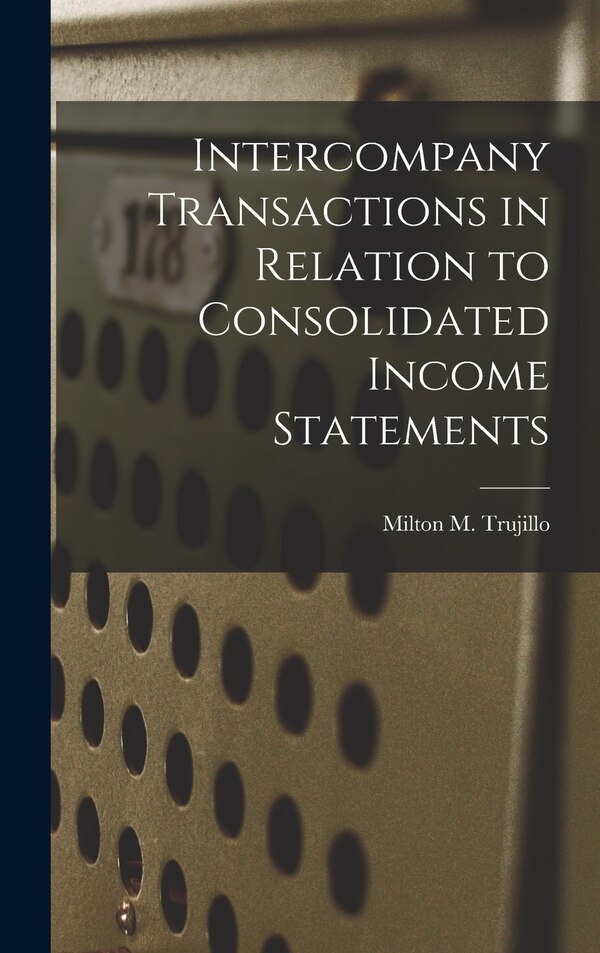 Intercompany Transactions in Relation to Consolidated Income Statements by Milton M Trujillo, Hardcover | Indigo Chapters
