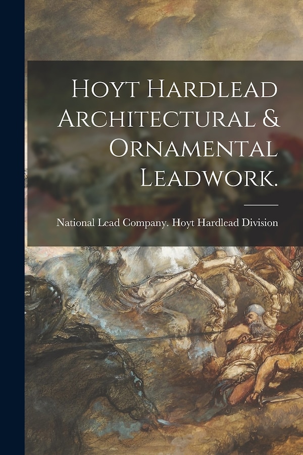 Hoyt Hardlead Architectural & Ornamental Leadwork by National Lead Company Hoyt Hardlead, Paperback | Indigo Chapters