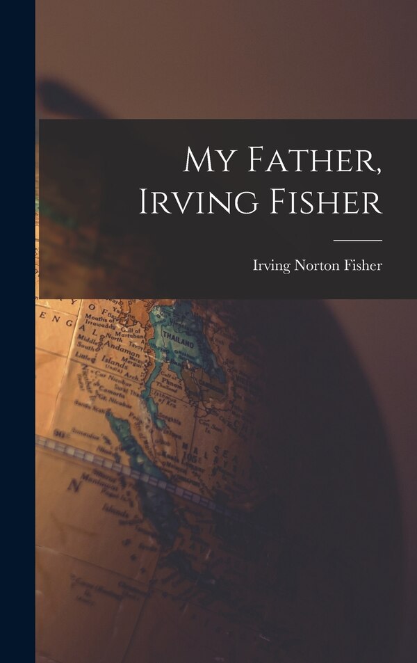 My Father Irving Fisher by Irving Norton 1900- Fisher, Hardcover | Indigo Chapters