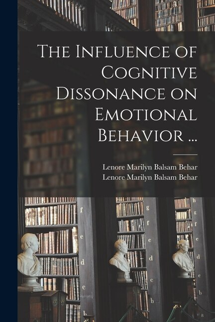 The Influence of Cognitive Dissonance on Emotional Behavior . by Lenore Marilyn Balsam 1938- Behar, Paperback | Indigo Chapters