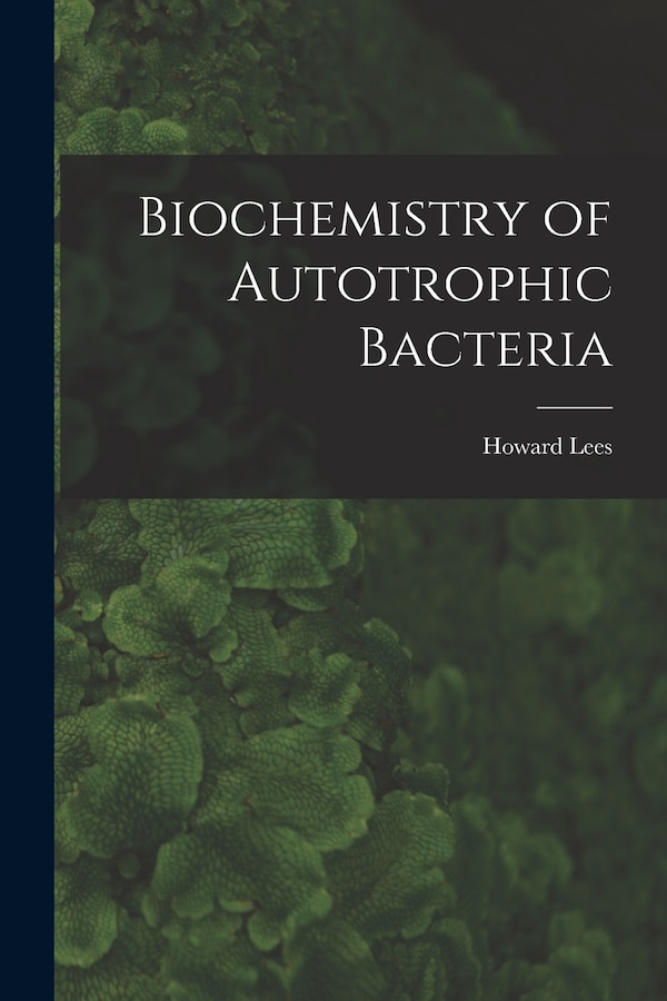 Biochemistry of Autotrophic Bacteria by Howard Lees, Paperback | Indigo Chapters