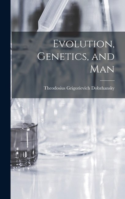 Evolution Genetics and Man by Theodosius Grigorievich 1 Dobzhansky