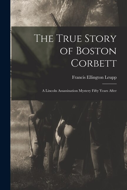 The True Story of Boston Corbett by Francis Ellington 1849-1918 Leupp, Paperback | Indigo Chapters