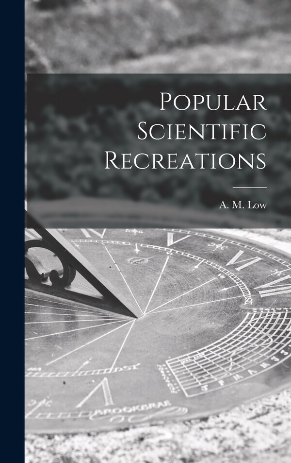 Popular Scientific Recreations by A M (Archibald Montgomery) 18 Low, Hardcover | Indigo Chapters