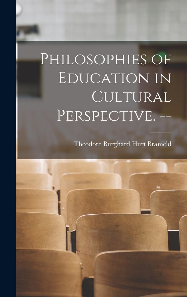 Philosophies of Education in Cultural Perspective. - by Theodore Burghard Hurt 1904- Brameld, Hardcover | Indigo Chapters