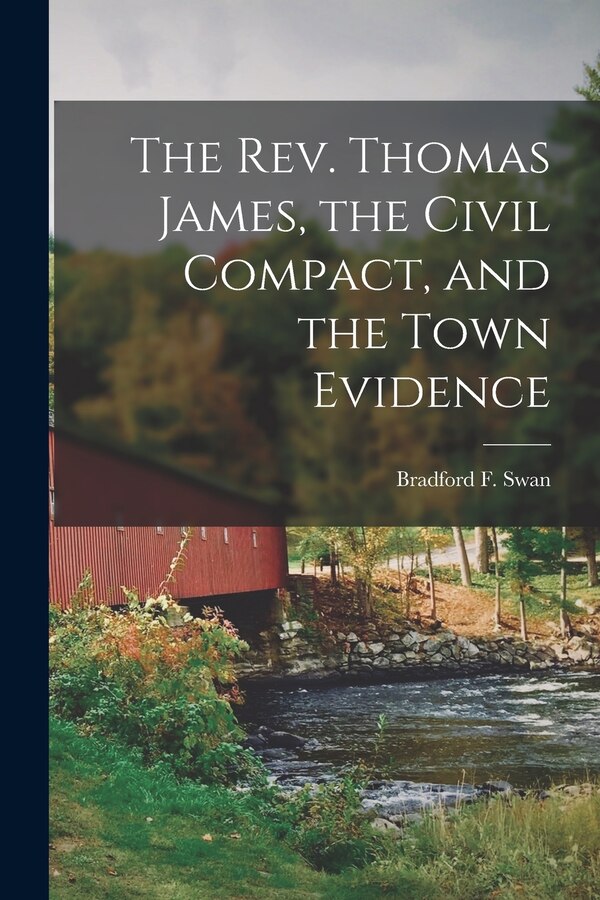 The Rev. Thomas James the Civil Compact and the Town Evidence by Bradford F (Bradford Fuller) Swan, Paperback | Indigo Chapters