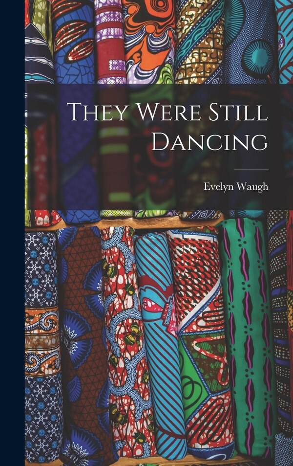 They Were Still Dancing by Evelyn 1903-1966 Waugh, Hardcover | Indigo Chapters