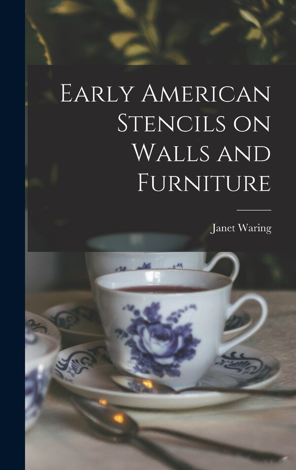 Early American Stencils on Walls and Furniture by Janet 1870-1941 Waring, Hardcover | Indigo Chapters