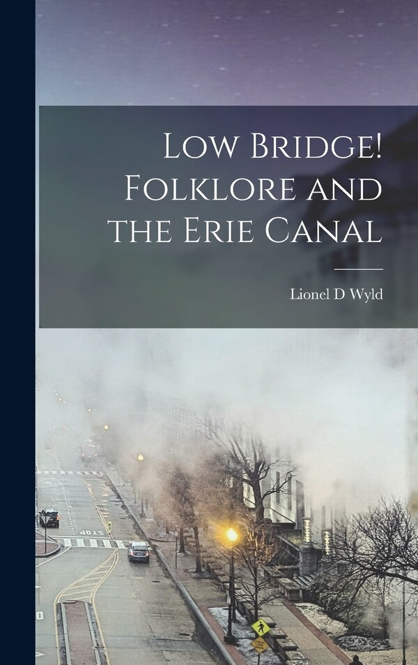 Low Bridge Folklore and the Erie Canal by Lionel D Wyld, Hardcover | Indigo Chapters