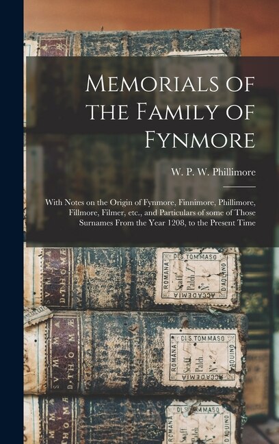 Memorials of the Family of Fynmore by W P W (William Phillim Phillimore, Hardcover | Indigo Chapters