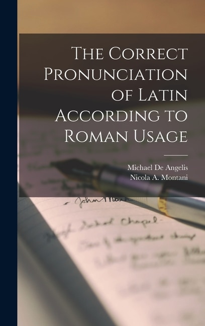 The Correct Pronunciation of Latin According to Roman Usage by Michael De Angelis, Hardcover | Indigo Chapters