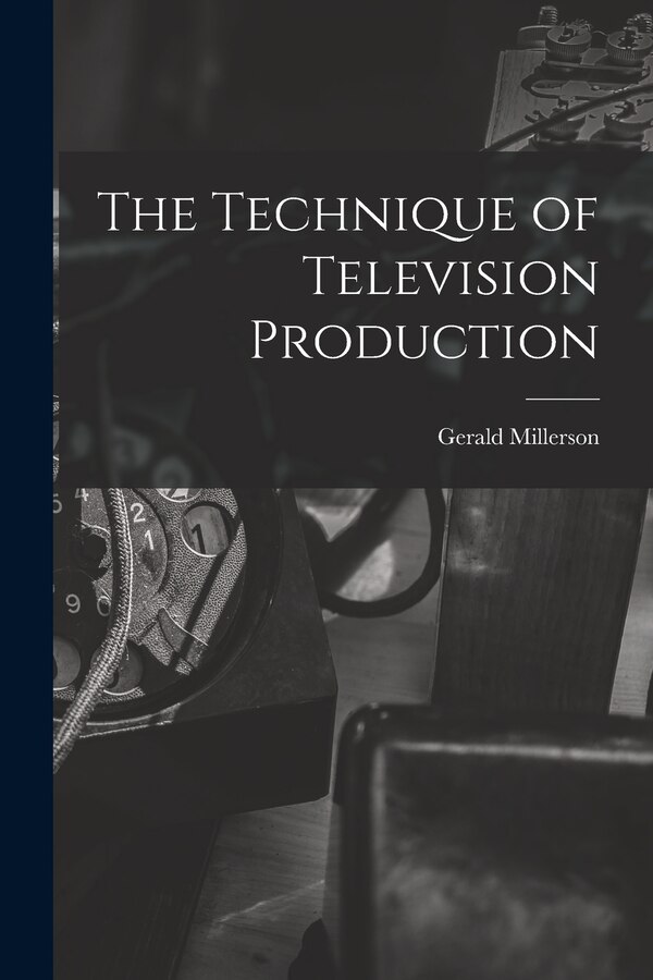 The Technique of Television Production by Gerald Millerson, Paperback | Indigo Chapters