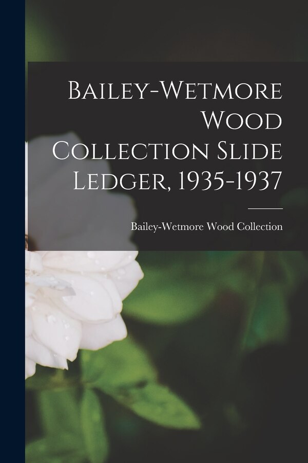 Bailey-Wetmore Wood Collection Slide Ledger 1935-1937, Paperback | Indigo Chapters