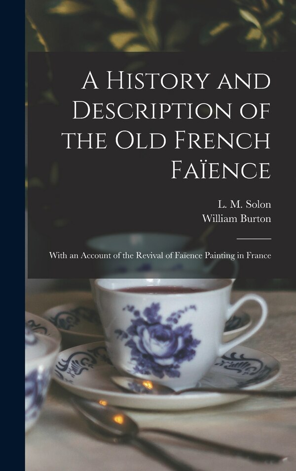 A History and Description of the Old French Faïence by L M (Louis Marc) 1835-1913 Solon, Hardcover | Indigo Chapters