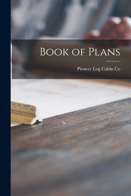 Book of Plans by Pioneer Log Cabin Co, Paperback | Indigo Chapters