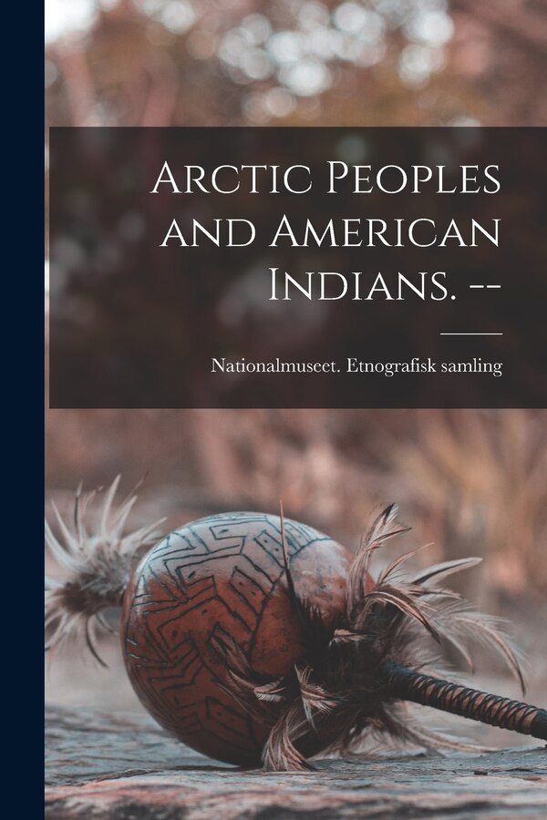 Arctic Peoples and American Indians. - by Nationalmuseet (Denmark) Etnografisk, Paperback | Indigo Chapters