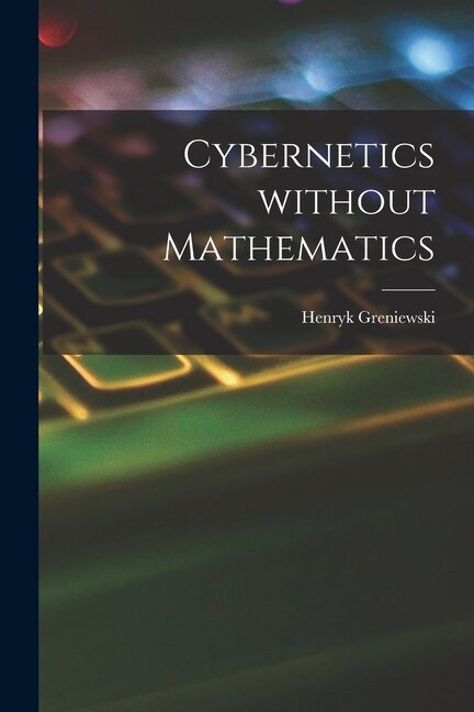 Cybernetics Without Mathematics by Henryk Greniewski, Paperback | Indigo Chapters