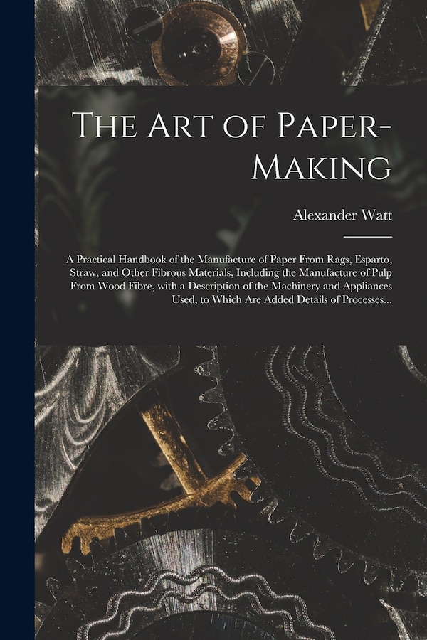 The Art of Paper-making by Alexander Watt, Paperback | Indigo Chapters