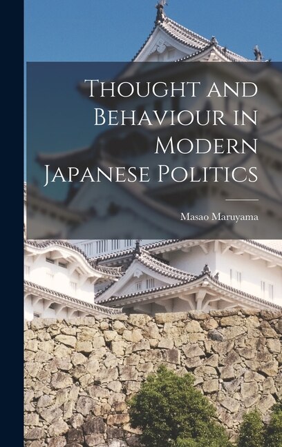 Thought and Behaviour in Modern Japanese Politics by Masao 1914-1996 Maruyama, Hardcover | Indigo Chapters
