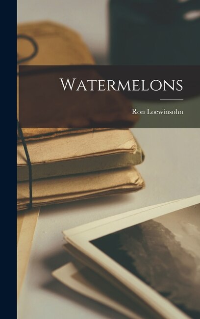 Watermelons by Ron Loewinsohn, Hardcover | Indigo Chapters