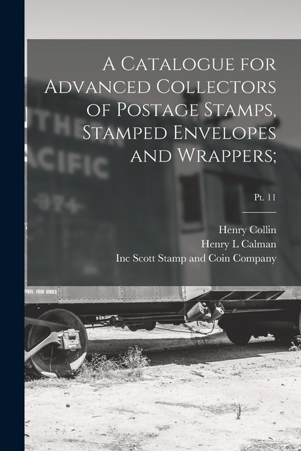 A Catalogue for Advanced Collectors of Postage Stamps Stamped Envelopes and Wrappers;; pt. 11 by Henry Collin, Paperback | Indigo Chapters