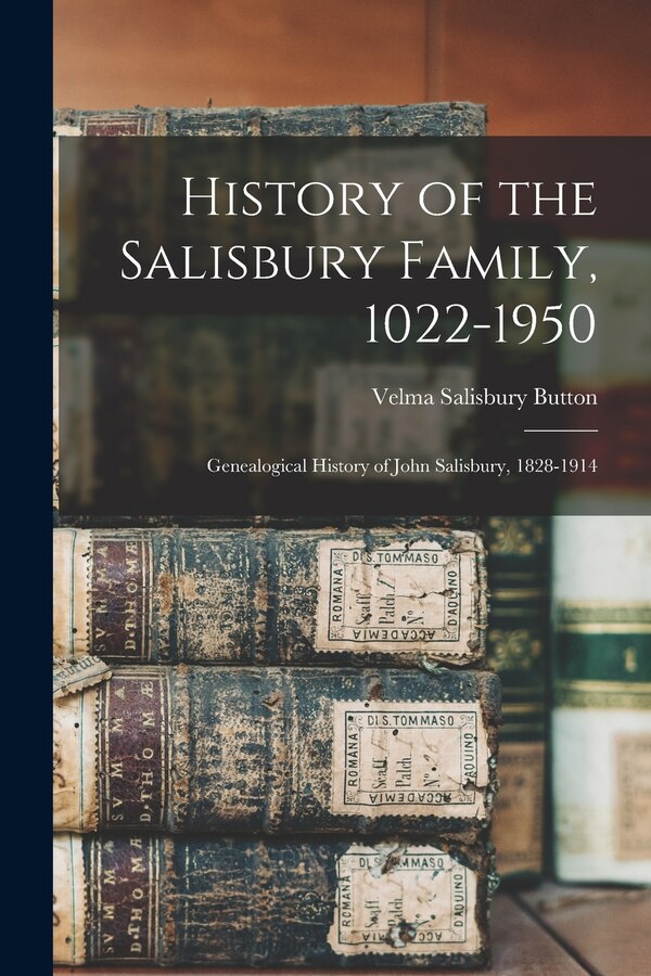 History of the Salisbury Family 1022-1950; Genealogical History of John Salisbury 1828-1914 by Velma Salisbury 1899- Compiler Button