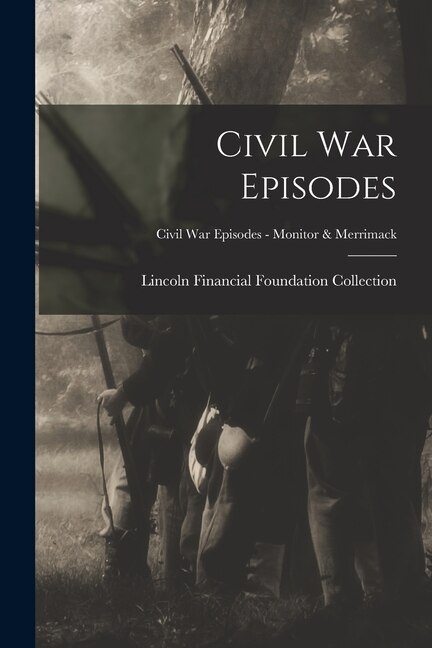 Civil War Episodes; Civil War Episodes - Monitor & Merrimack by Lincoln Financial Foundation Collection, Paperback | Indigo Chapters