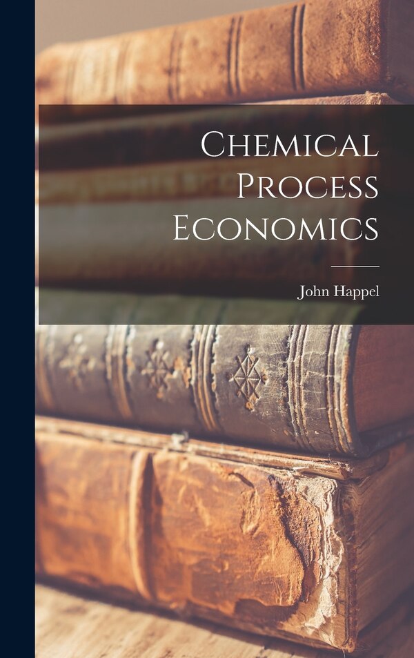 Chemical Process Economics by John Happel, Hardcover | Indigo Chapters