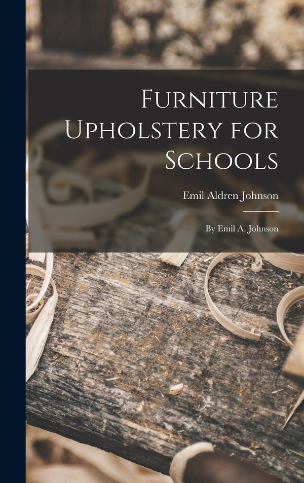 Furniture Upholstery for Schools by Emil Aldren 1875- Johnson, Hardcover | Indigo Chapters