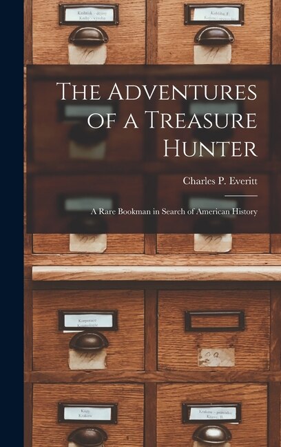 The Adventures of a Treasure Hunter; a Rare Bookman in Search of American History by Charles P 1873-1951 Everitt, Hardcover | Indigo Chapters