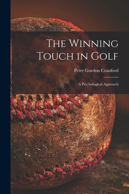 The Winning Touch in Golf; a Psychological Approach by Peter Gordon 1908- Cranford, Paperback | Indigo Chapters