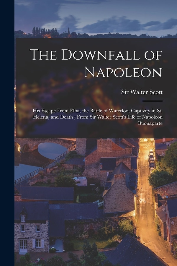 The Downfall of Napoleon by WALTER SCOTT, Paperback | Indigo Chapters