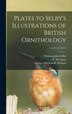 Plates to Selby's Illustrations of British Ornithology; v.1-2 [c.2] (1819) by Prideaux John 1788-1867 Selby, Hardcover | Indigo Chapters
