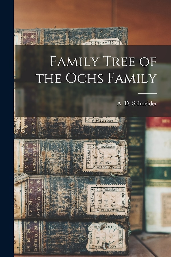 Family Tree of the Ochs Family by A D (Ambrose D ) 1893- Schneider, Paperback | Indigo Chapters