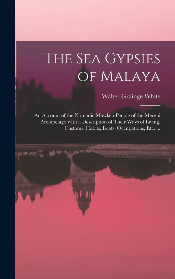 The Sea Gypsies of Malaya by Walter Grainge White, Hardcover | Indigo Chapters