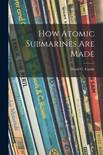 How Atomic Submarines Are Made by David C (David Coxe) 1917- Cooke, Paperback | Indigo Chapters