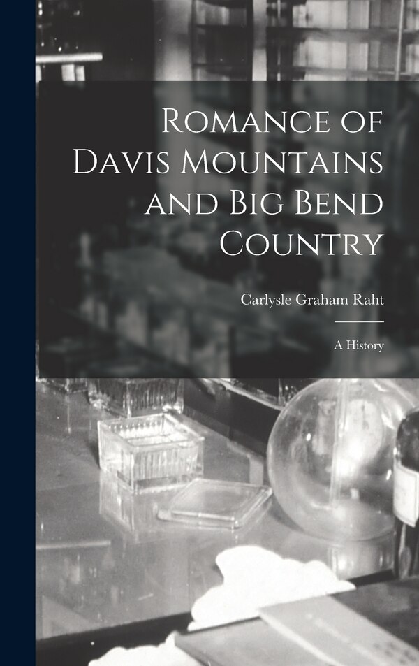 Romance of Davis Mountains and Big Bend Country; a History by Carlysle Graham Raht, Hardcover | Indigo Chapters
