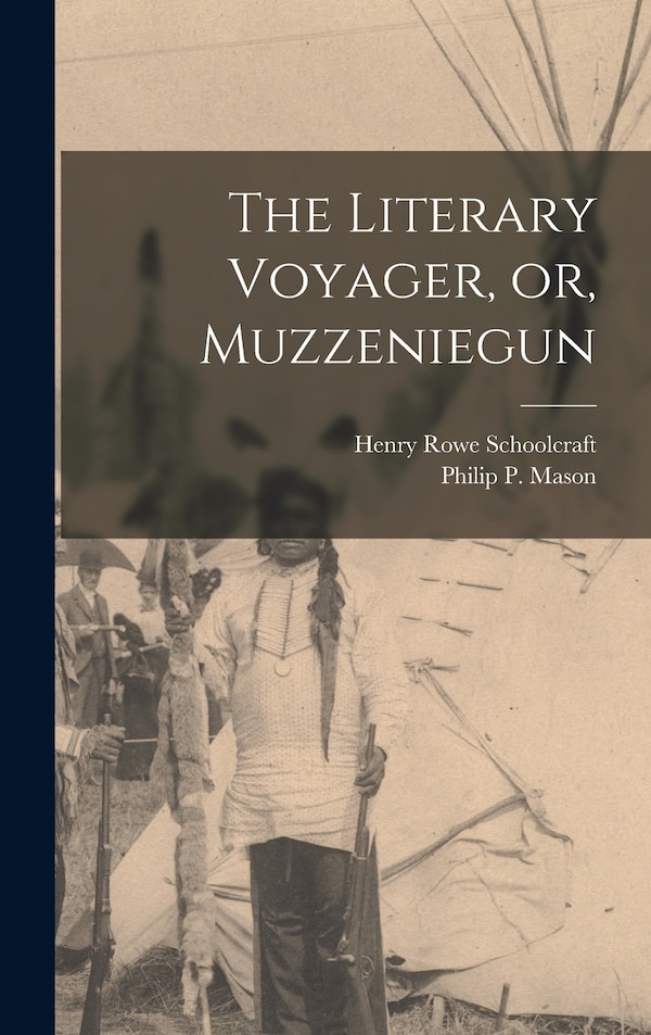 The Literary Voyager or Muzzeniegun by Henry Rowe 1793-1864 Schoolcraft, Hardcover | Indigo Chapters