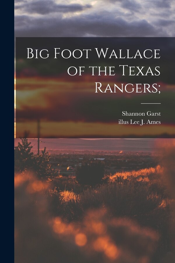 Big Foot Wallace of the Texas Rangers; by Shannon 1899-1981 Garst, Paperback | Indigo Chapters